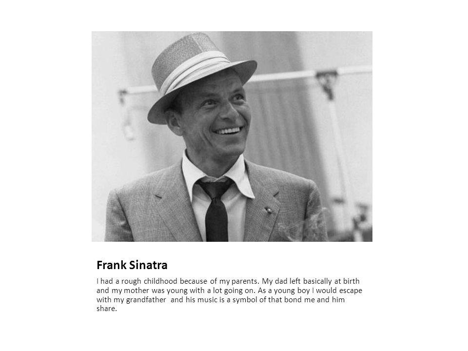 Frank Sinatra I had a rough childhood because of my parents.