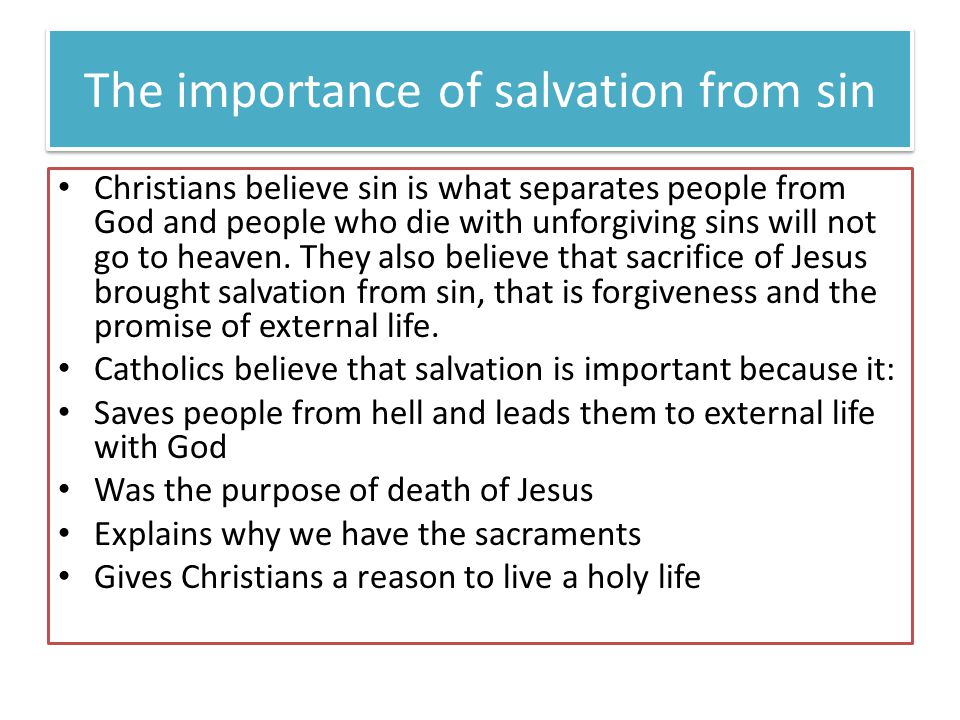 The importance of salvation from sin Christians believe sin is what separates people from God and people who die with unforgiving sins will not go to heaven.