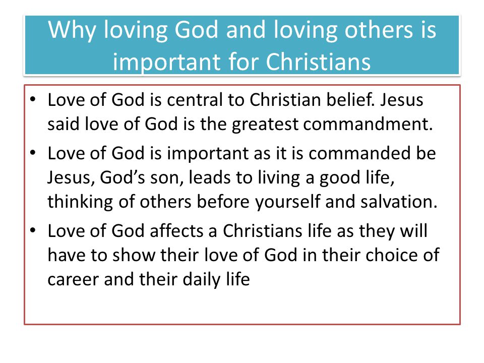 Why loving God and loving others is important for Christians Love of God is central to Christian belief.