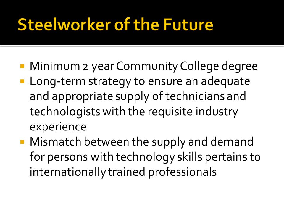Minimum 2 year Community College degree Long-term strategy to ensure an adequate and appropriate supply of technicians and technologists with the requisite industry experience Mismatch between the supply and demand for persons with technology skills pertains to internationally trained professionals