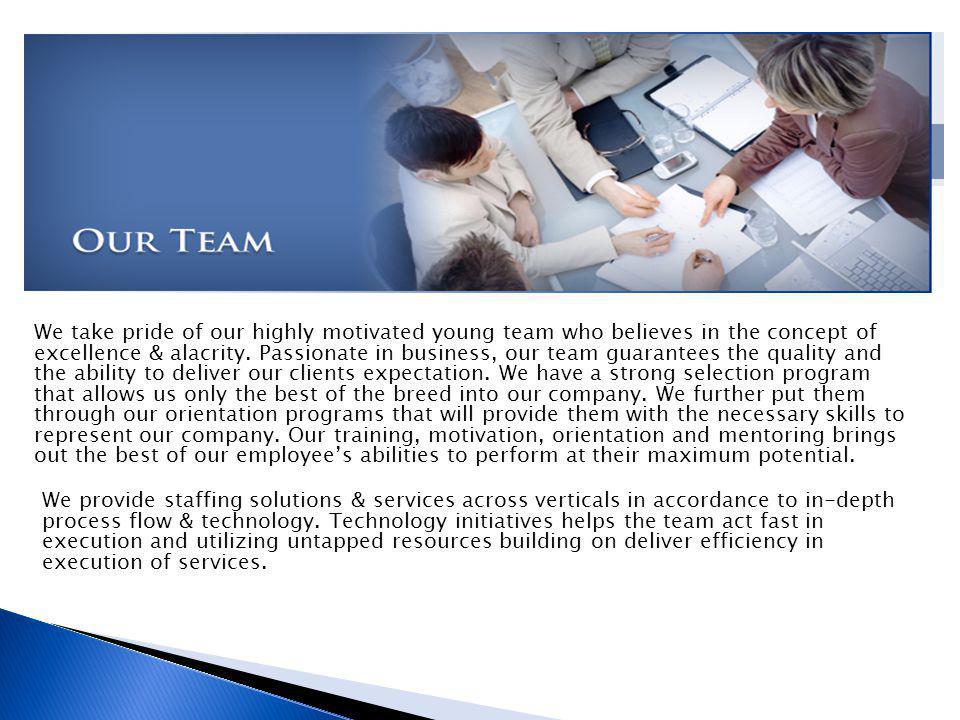 We take pride of our highly motivated young team who believes in the concept of excellence & alacrity.