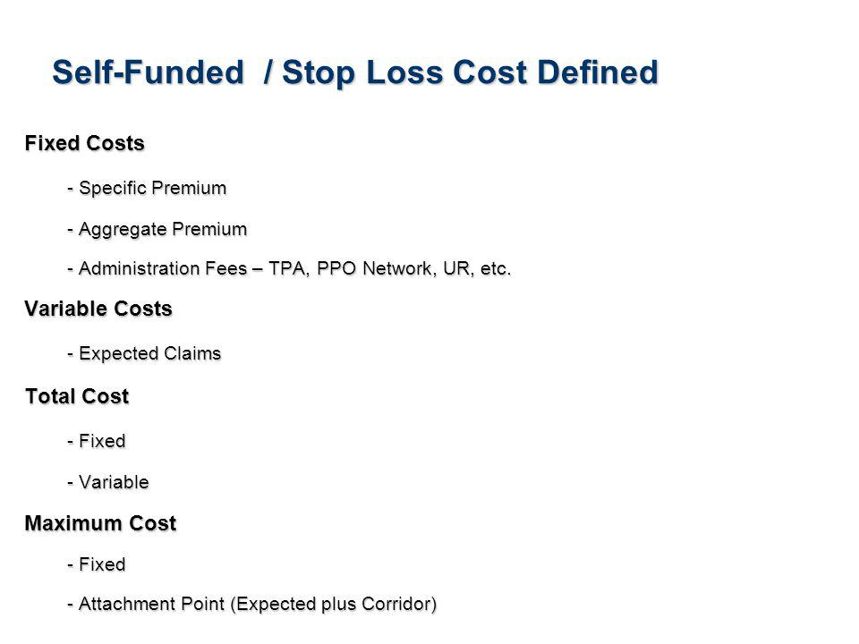 12See Notice About This Presentation Self-Funded / Stop Loss Cost Defined Fixed Costs - Specific Premium - Aggregate Premium - Administration Fees – TPA, PPO Network, UR, etc.