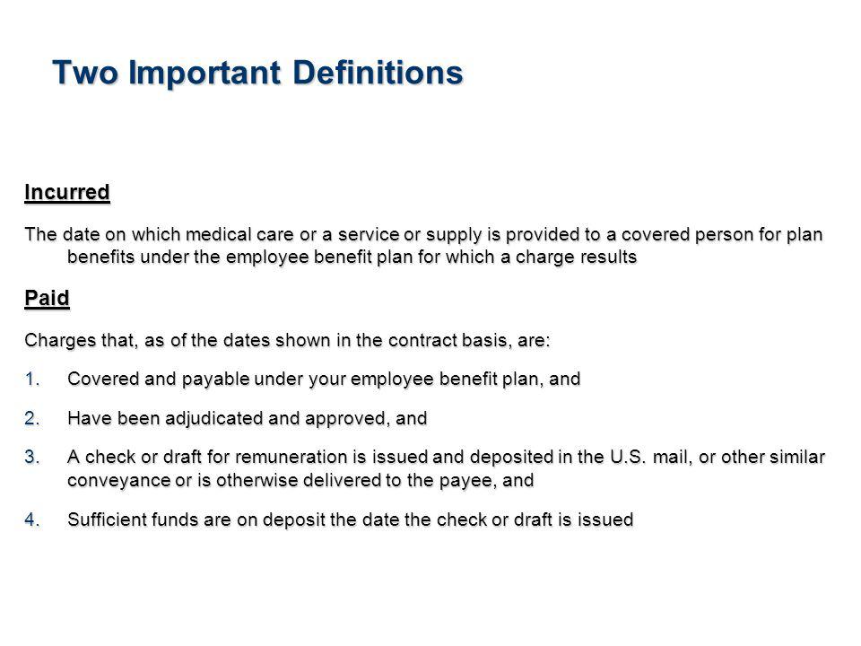 13See Notice About This Presentation Two Important Definitions Incurred The date on which medical care or a service or supply is provided to a covered person for plan benefits under the employee benefit plan for which a charge results Paid Charges that, as of the dates shown in the contract basis, are: 1.Covered and payable under your employee benefit plan, and 2.Have been adjudicated and approved, and 3.A check or draft for remuneration is issued and deposited in the U.S.