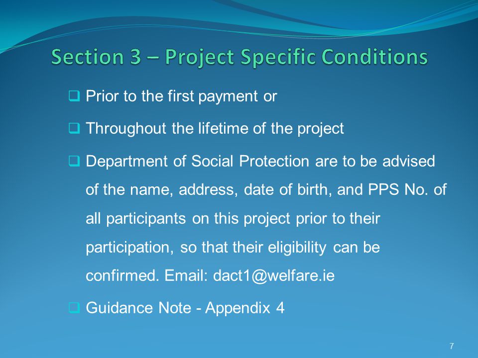 Prior to the first payment or Throughout the lifetime of the project Department of Social Protection are to be advised of the name, address, date of birth, and PPS No.