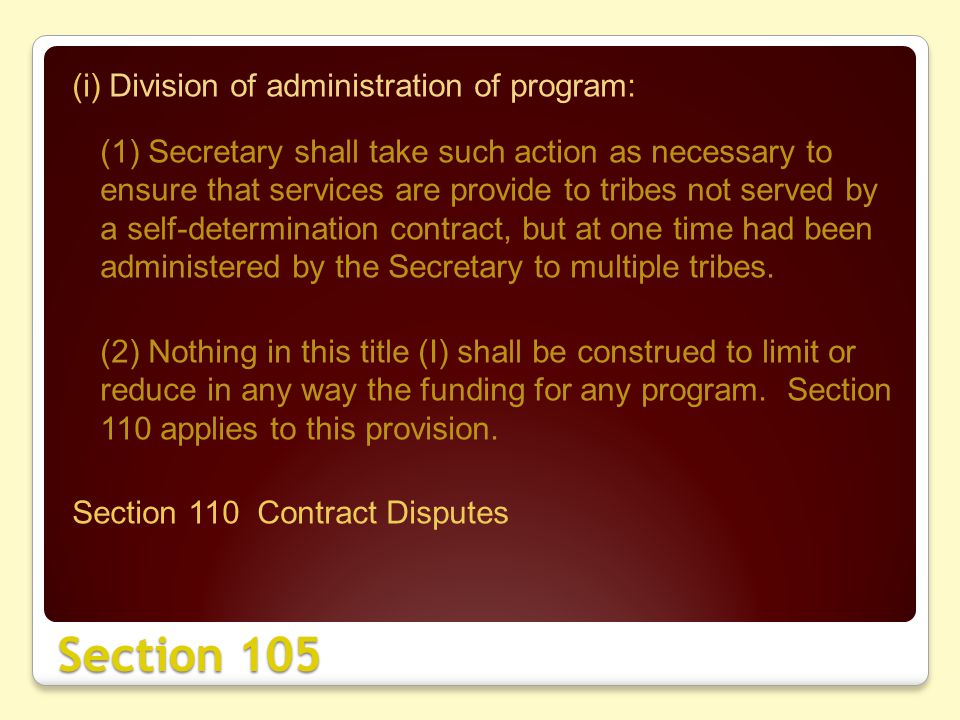 Section 105 (i) Division of administration of program: (1) Secretary shall take such action as necessary to ensure that services are provide to tribes not served by a self-determination contract, but at one time had been administered by the Secretary to multiple tribes.