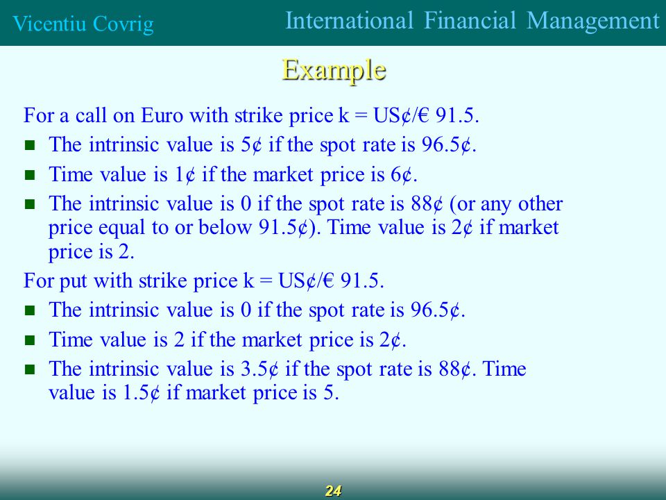 International Financial Management Vicentiu Covrig 24 Example For a call on Euro with strike price k = US¢/ 91.5.