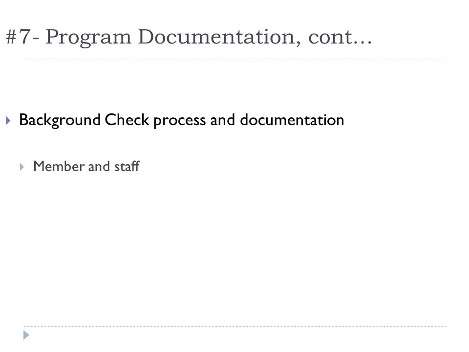 #7- Program Documentation, cont… Background Check process and documentation Member and staff
