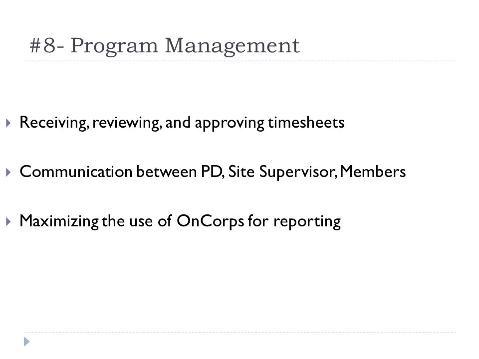 #8- Program Management Receiving, reviewing, and approving timesheets Communication between PD, Site Supervisor, Members Maximizing the use of OnCorps for reporting