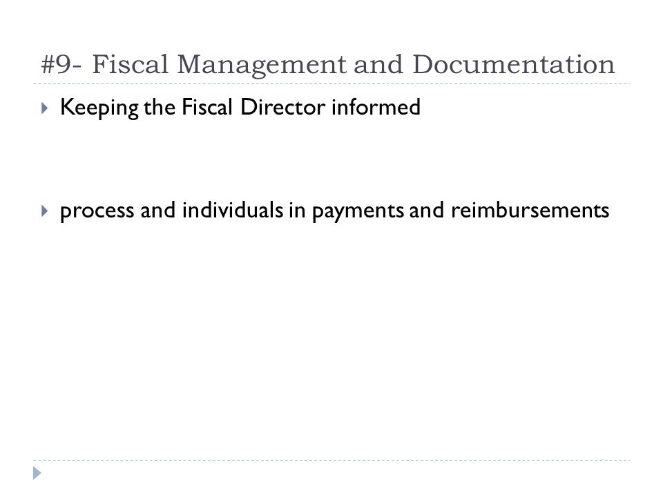#9- Fiscal Management and Documentation Keeping the Fiscal Director informed process and individuals in payments and reimbursements