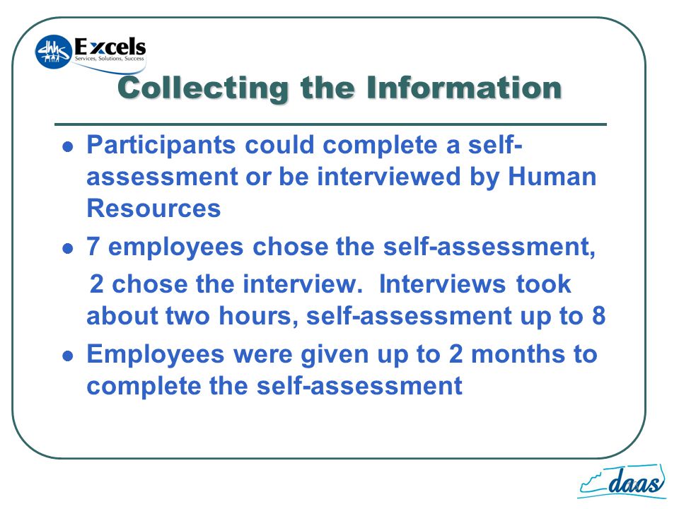 13 Collecting the Information Participants could complete a self- assessment or be interviewed by Human Resources 7 employees chose the self-assessment, 2 chose the interview.