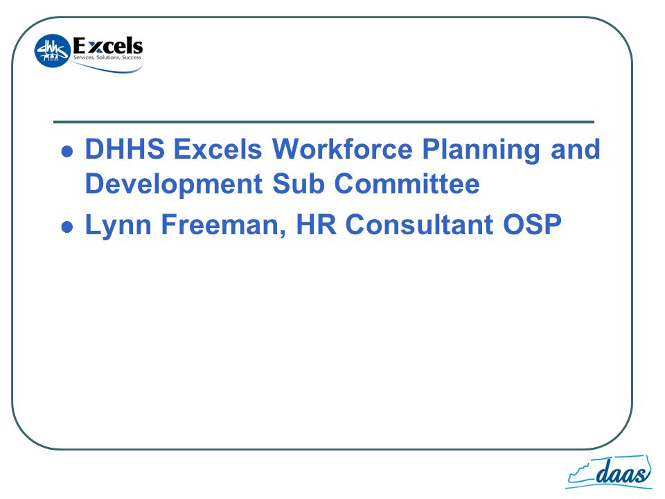 DHHS Excels Workforce Planning and Development Sub Committee Lynn Freeman, HR Consultant OSP