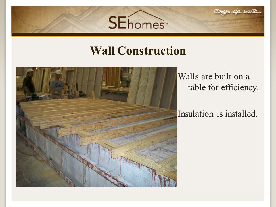 Walls are built on a table for efficiency. Insulation is installed. Wall Construction