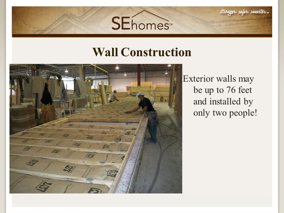 Exterior walls may be up to 76 feet and installed by only two people! Wall Construction