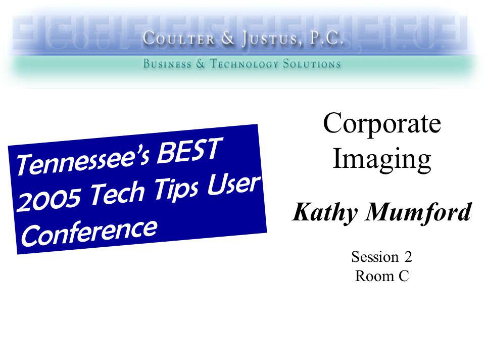 Corporate Imaging Kathy Mumford Session 2 Room C Tennessees BEST 2005 Tech Tips User Conference