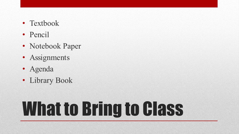 What to Bring to Class Textbook Pencil Notebook Paper Assignments Agenda Library Book