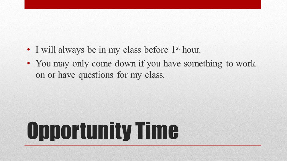 Opportunity Time I will always be in my class before 1 st hour.