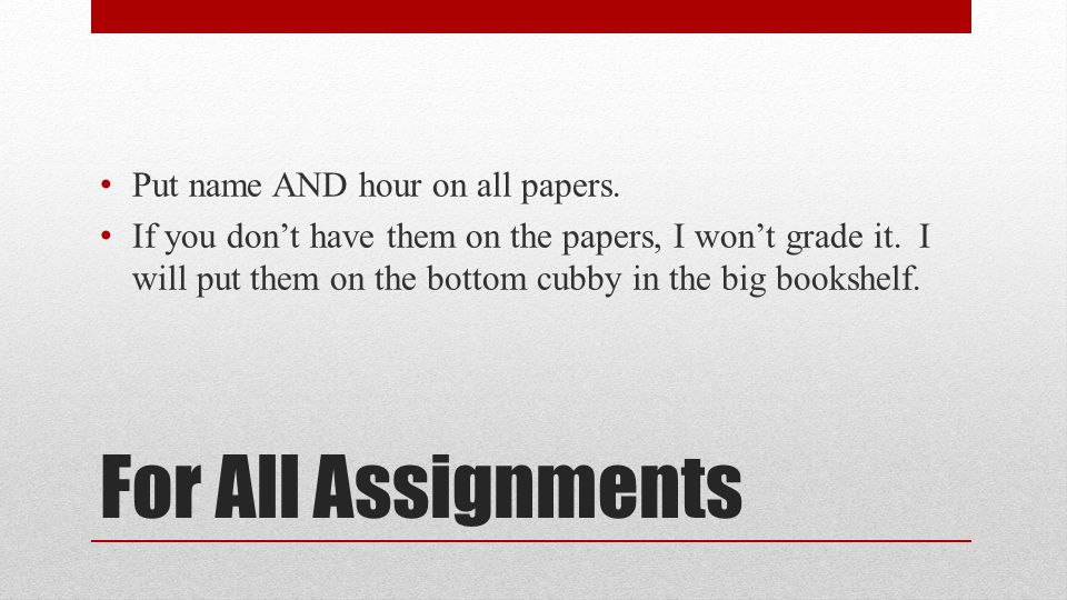 For All Assignments Put name AND hour on all papers.