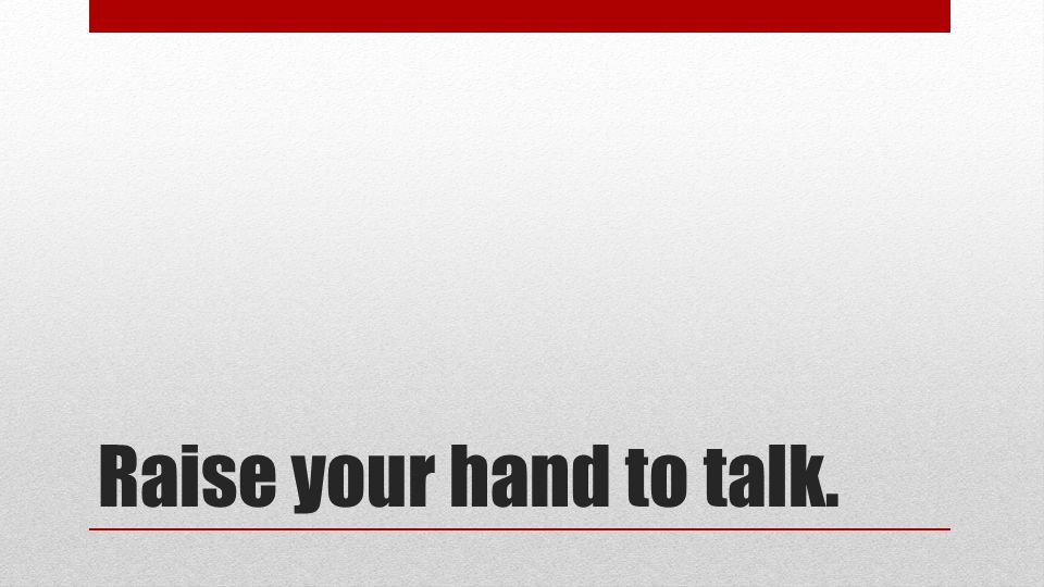 Raise your hand to talk.