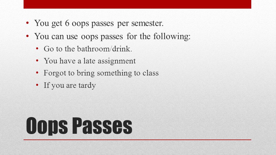 Oops Passes You get 6 oops passes per semester.