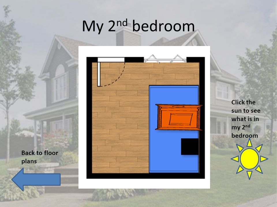 My 2 nd bedroom Back to floor plans Click the sun to see what is in my 2 nd bedroom