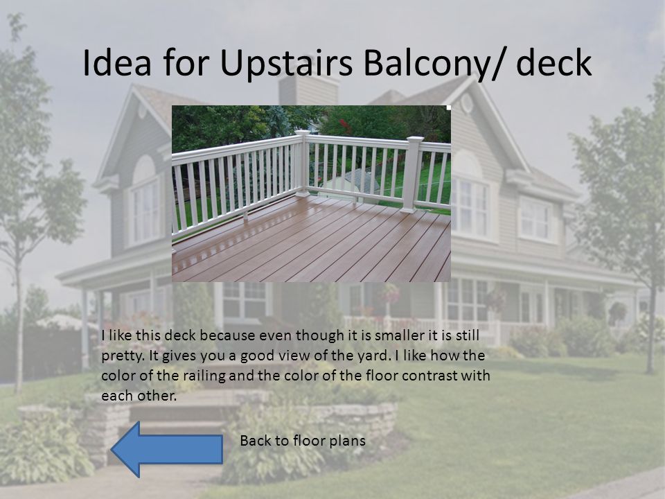 Idea for Upstairs Balcony/ deck I like this deck because even though it is smaller it is still pretty.