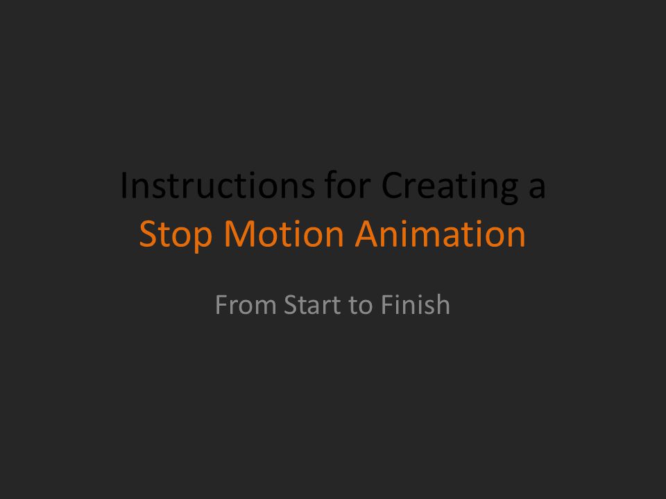 Instructions for Creating a Stop Motion Animation From Start to Finish