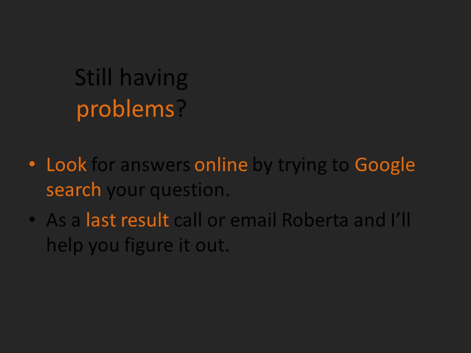 Still having problems. Look for answers online by trying to Google search your question.