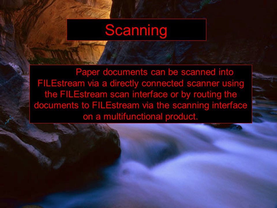Scanning Paper documents can be scanned into FILEstream via a directly connected scanner using the FILEstream scan interface or by routing the documents to FILEstream via the scanning interface on a multifunctional product.