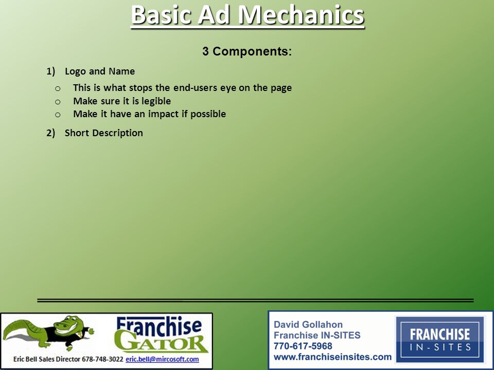 1)Logo and Name Basic Ad Mechanics 3 Components: o This is what stops the end-users eye on the page o Make sure it is legible o Make it have an impact if possible 2)Short Description