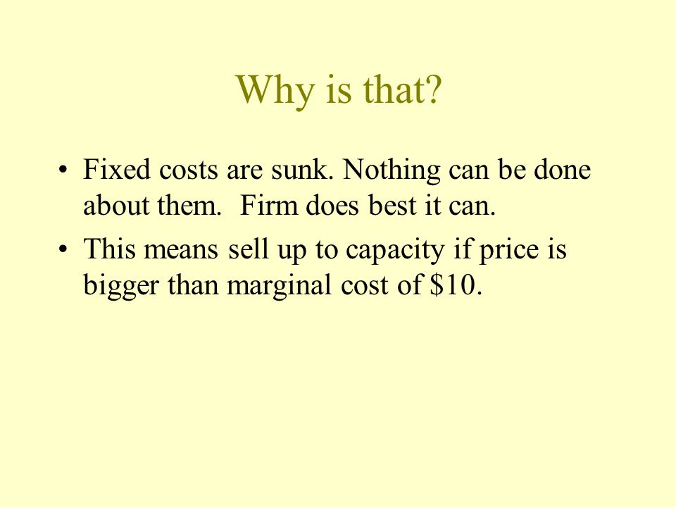 Why is that. Fixed costs are sunk. Nothing can be done about them.