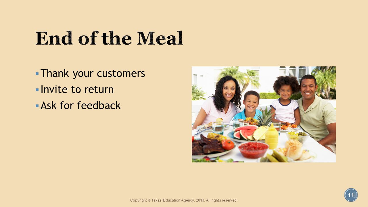 Thank your customers Invite to return Ask for feedback Copyright © Texas Education Agency, 2013.