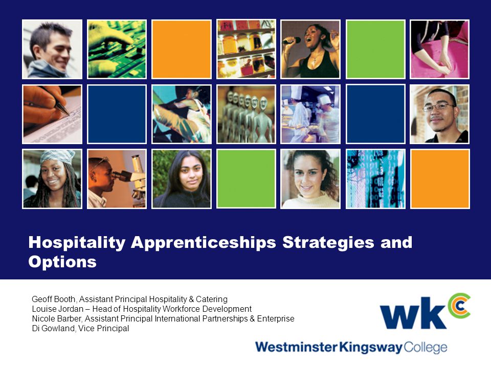 Hospitality Apprenticeships Strategies and Options Geoff Booth, Assistant Principal Hospitality & Catering Louise Jordan – Head of Hospitality Workforce Development Nicole Barber, Assistant Principal International Partnerships & Enterprise Di Gowland, Vice Principal