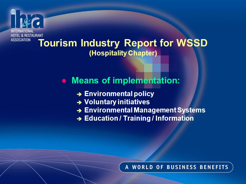 Means of implementation: Environmental policy Voluntary initiatives Environmental Management Systems Education / Training / Information Tourism Industry Report for WSSD (Hospitality Chapter)