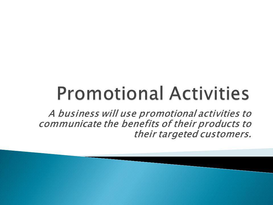 A business will use promotional activities to communicate the benefits of their products to their targeted customers.