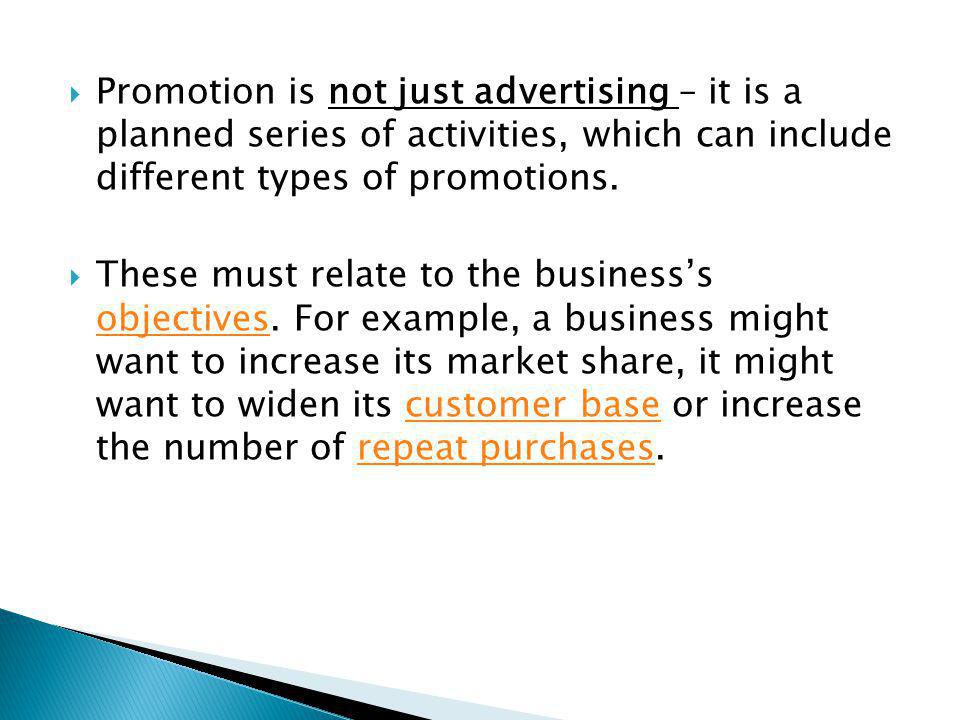 Promotion is not just advertising – it is a planned series of activities, which can include different types of promotions.