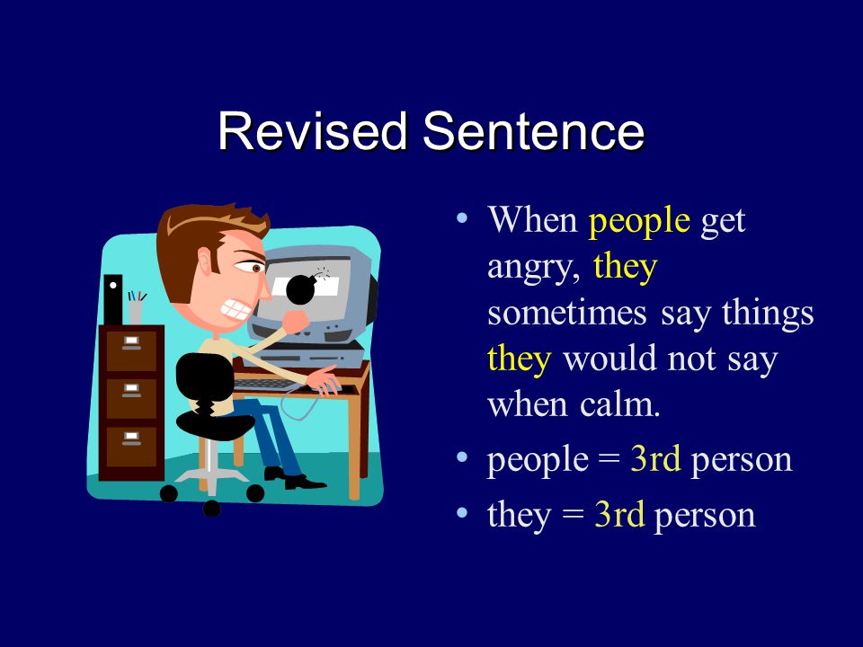 Revised Sentence When people get angry, they sometimes say things they would not say when calm.