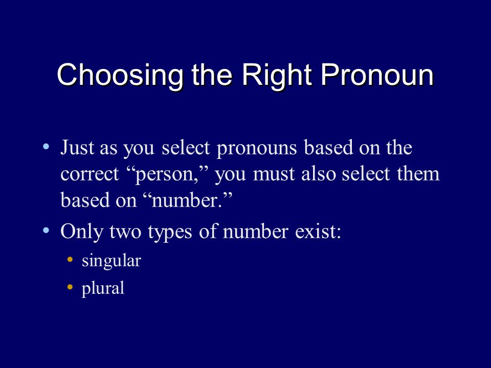 Choosing the Right Pronoun Just as you select pronouns based on the correct person, you must also select them based on number.