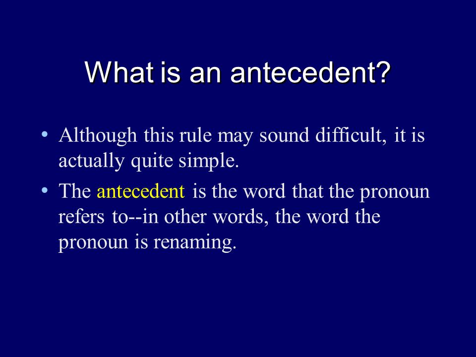 What is an antecedent. Although this rule may sound difficult, it is actually quite simple.