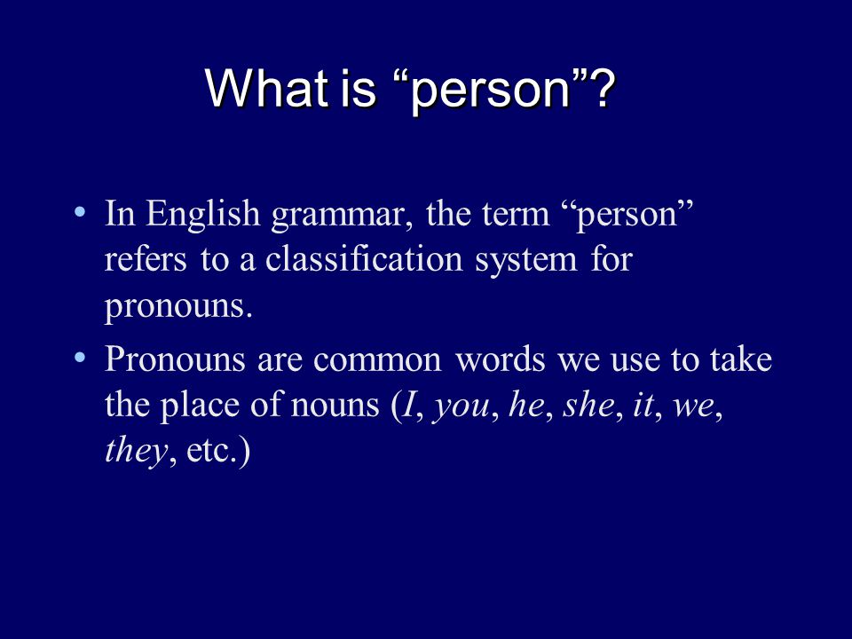 What is person. In English grammar, the term person refers to a classification system for pronouns.
