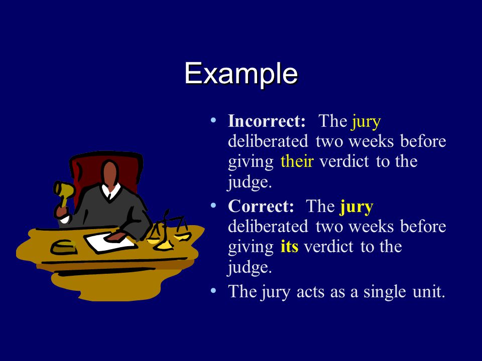 Example Incorrect: The jury deliberated two weeks before giving their verdict to the judge.