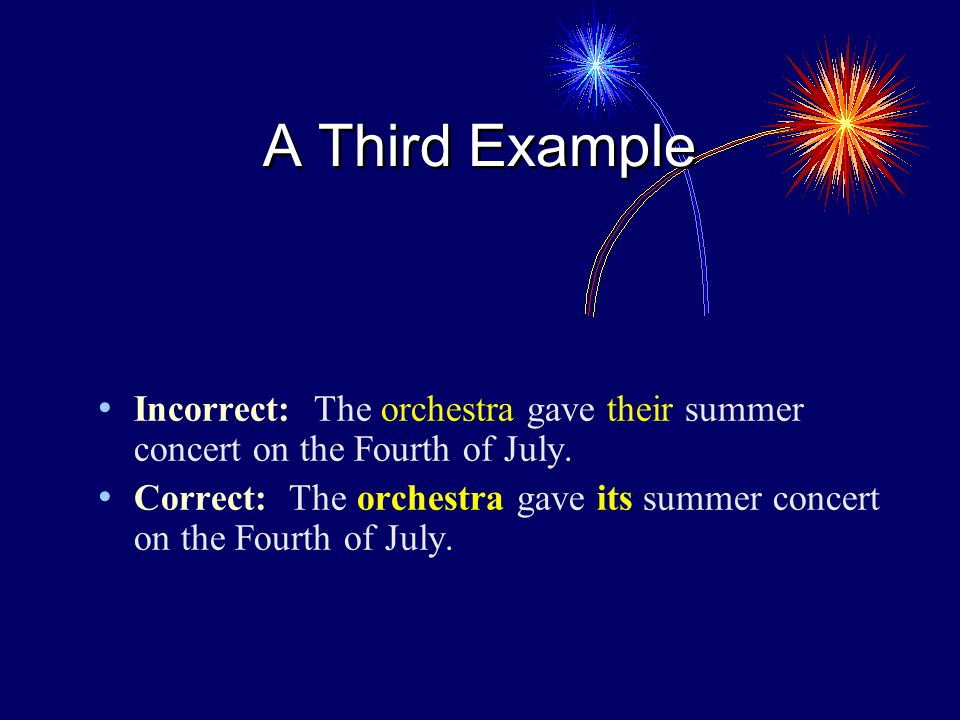 A Third Example Incorrect: The orchestra gave their summer concert on the Fourth of July.