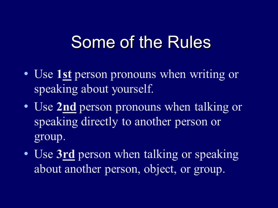Some of the Rules Use 1st person pronouns when writing or speaking about yourself.