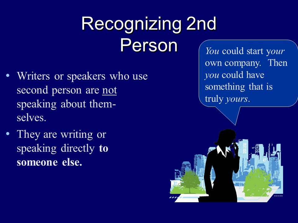 Recognizing 2nd Person Writers or speakers who use second person are not speaking about them- selves.
