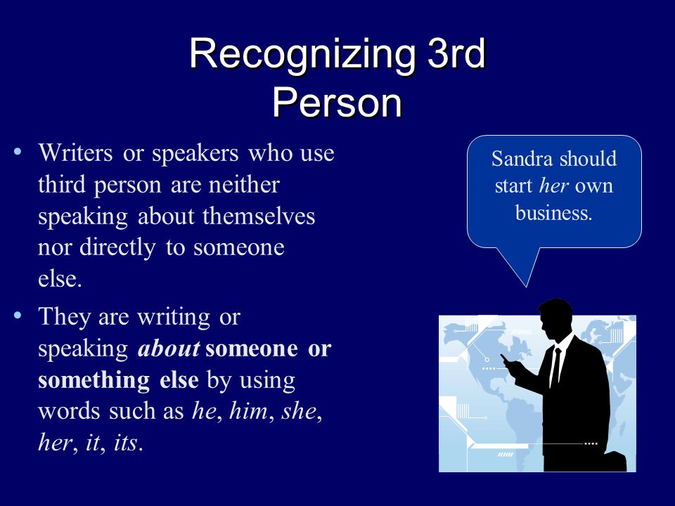 Recognizing 3rd Person Writers or speakers who use third person are neither speaking about themselves nor directly to someone else.