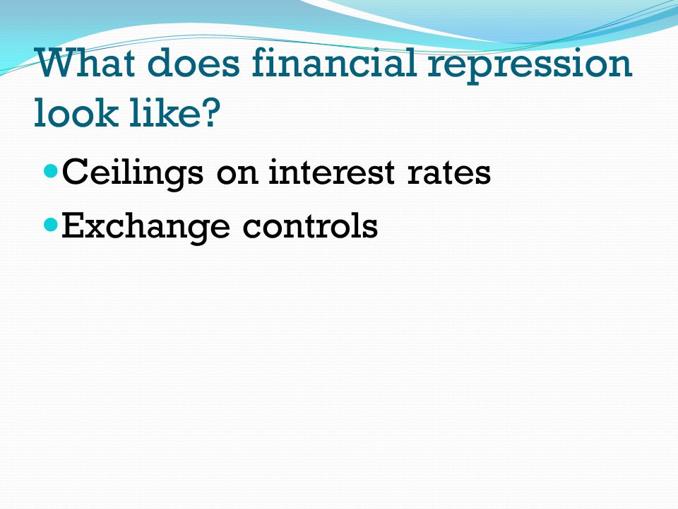 What does financial repression look like Ceilings on interest rates Exchange controls
