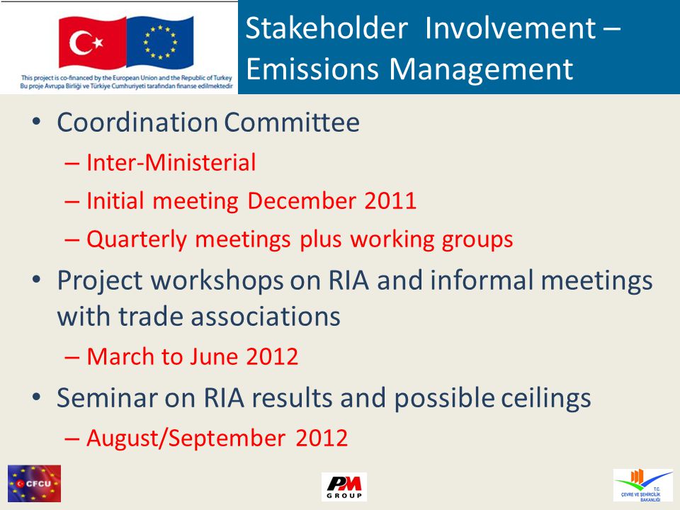 Stakeholder Involvement – Emissions Management Coordination Committee – Inter-Ministerial – Initial meeting December 2011 – Quarterly meetings plus working groups Project workshops on RIA and informal meetings with trade associations – March to June 2012 Seminar on RIA results and possible ceilings – August/September 2012