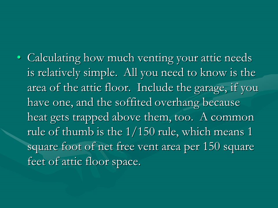 Calculating how much venting your attic needs is relatively simple.