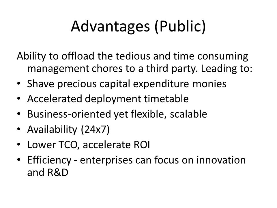 Advantages (Public) Ability to offload the tedious and time consuming management chores to a third party.