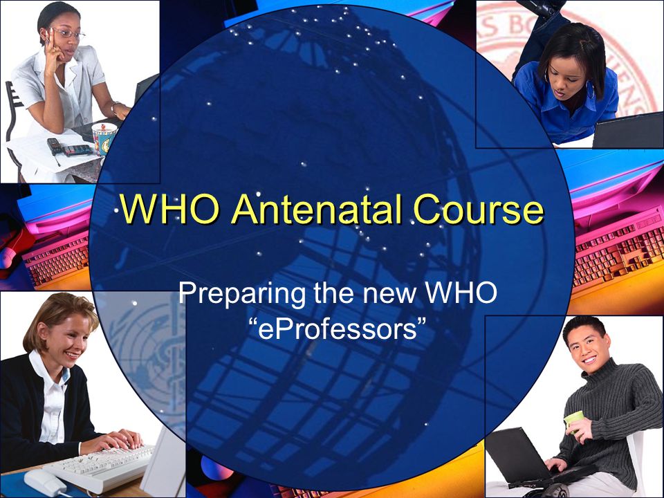 WHO Antenatal Course Preparing the new WHO eProfessors