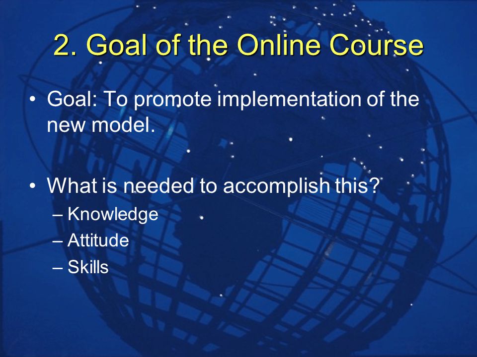 2. Goal of the Online Course Goal: To promote implementation of the new model.